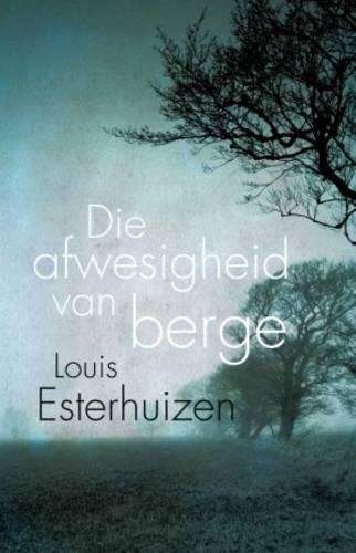 Die afwesigheid van berge - Louis Esterhuizen