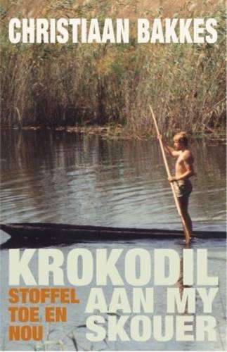 Krokodil aan my skouer: Stoffel toe en nou - Christiaan Bakkes