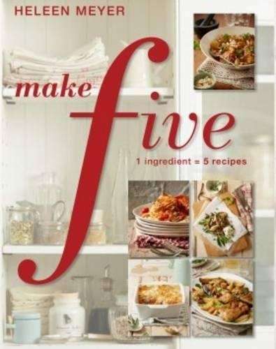 Make five: 1 ingredient = 5 recipes - Heleen Meyer