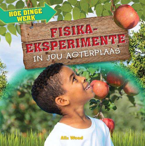 Hoe Dinge Werk: Fisika-Eksperimente in Jou Agterplaas - Alix Wood