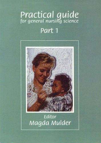 Practical Guide for General Nursing Science : Part 1 - MULDER,M