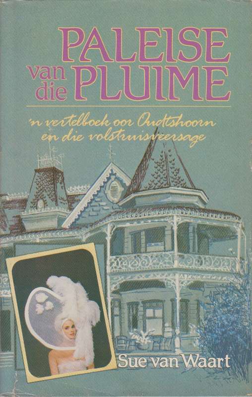 Paleise Van Die Pluime: 'n Vertel Oor Oudtshoorn En Die Volstruisvee - Sue van Waart