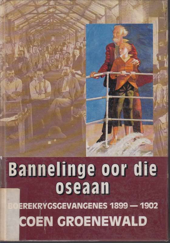 Bannelinge Oor die Oseaan: Boerekrygsgevangenes 1899-1902 - Groenewald, Coen