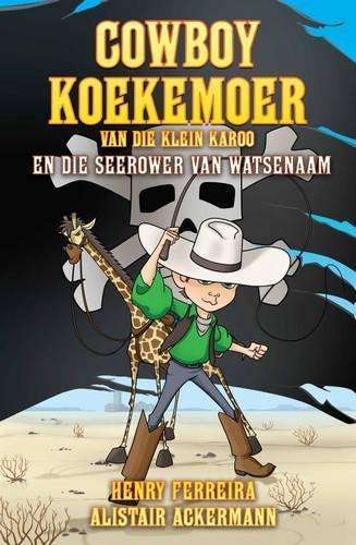 Cowbay Koekemoer van die Klein Karoo en die seerower van Watsenaam - Henry Ferreira