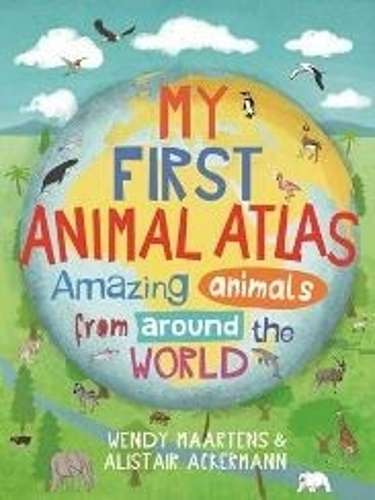 My first animal atlas - Wendy Maartens