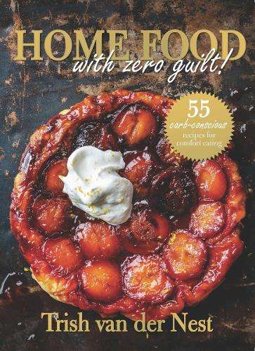 Home Food With Zero Guilt! - Trish van der Nest