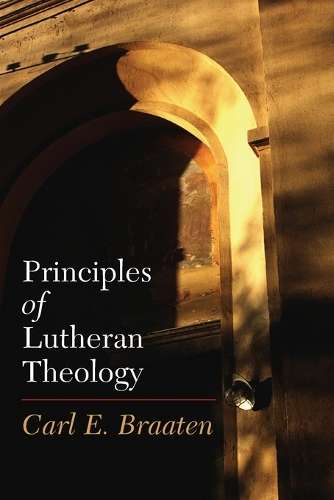 Principles of Lutheran Theology - Carl E. Braaten