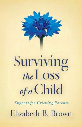 Surviving the Loss of a Child - Elizabeth B. Brown