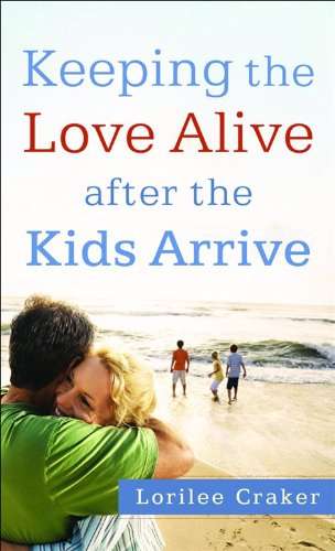 Keeping the Love Alive After the Kids Arrive - Lorilee Craker