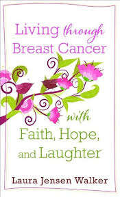 Living through Breast Cancer with Faith Hope and Laughter - Laura Jensen Walker