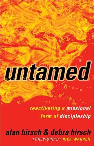 Untamed: Reactivating a Missional Form of Discipleship - Alan Hirsch