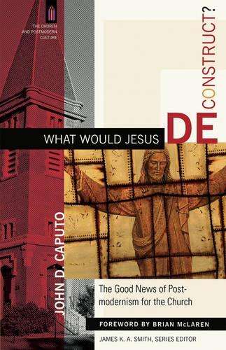 What Would Jesus Deconstruct? - John D. Caputo