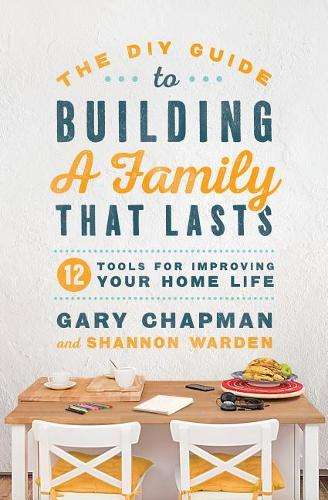 DIY Guide To Building a Family That Lasts, The - Gary Chapman