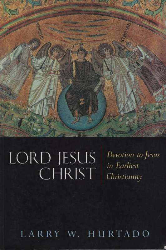 Lord Jesus Christ: Devotion to Jesus in Earliest Christianity - Hurtado, Larry W.