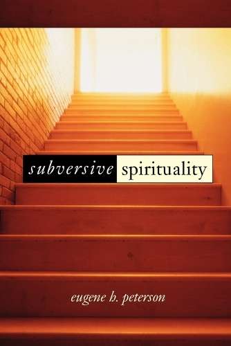 Subversive Spirituality - Eugene H. Peterson