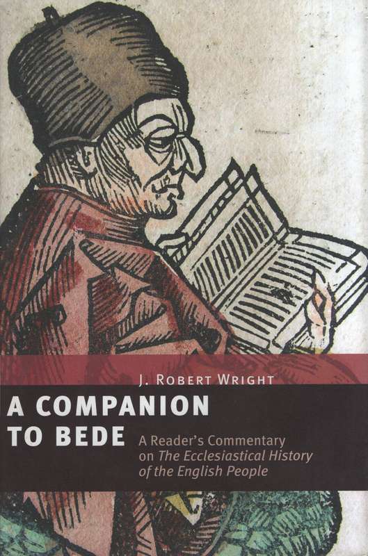 A Companion to Bede: A Reader's Commentry on The Ecclesiastical Hist - Wright, J. Robert