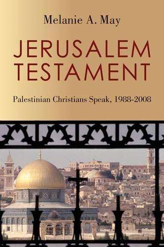 Jerusalem Testament: Palestinian Christians Speak, 1988-2008 - Melanie A. May