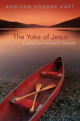 Yoke of Jesus: A School for the Soul in Solitude - Addison Hodges Hart