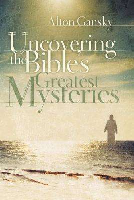 Uncovering the Bible's Great Mysteries - Alton Gansky