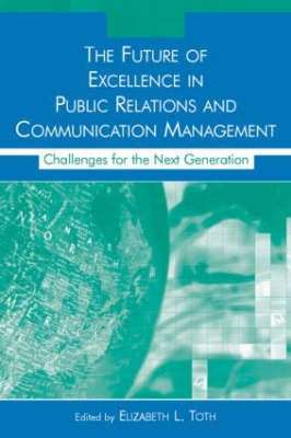 The Future of Excellence in Public Relations and Communication Manag - Elizabeth Lance Toth