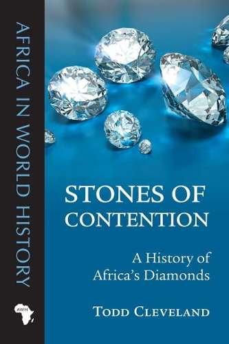Stones of Contention: A History of Africaâs Diamonds - Todd Cleveland