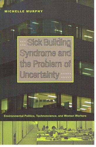 Sick Building Syndrome and the Problem of Uncertainty - Michelle Murphy