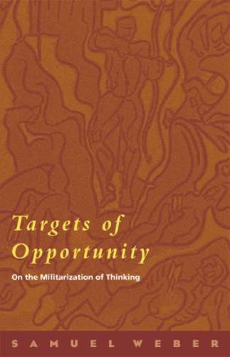 Targets of Opportunity: On the Militarization of Thinking - Samuel Weber