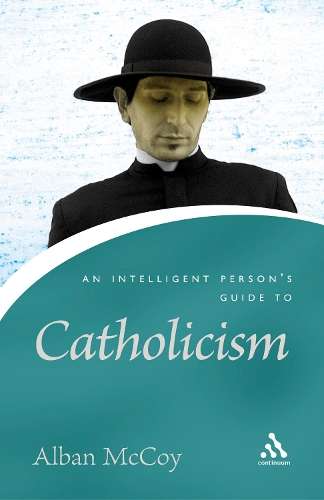 An Intelligent Person's Guide to Catholicism - Alban McCoy