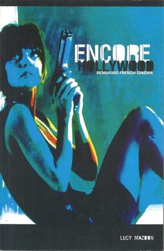 Encore Hollywood: Remaking French Cinema - Lucy Mazdon