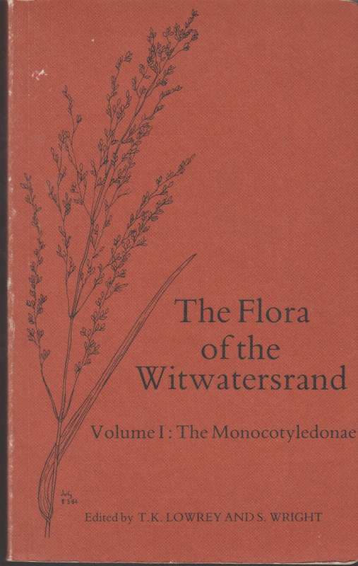 The Flora of the Witwatersrand volume 1: The monocotyledonae - T.K. Lowrey and S.Wright