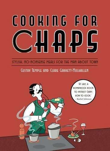 Cooking for Chaps: Stylish no-nonsense meals for the man about town - Gustav Temple
