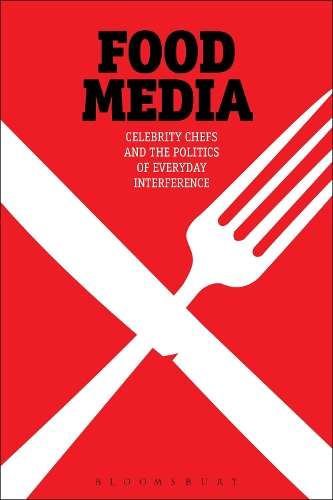Food Media: Celebrity Chefs and the Politics of Everyday Interferenc - Signe Rousseau