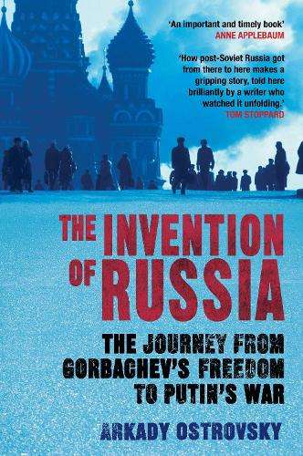 The Invention of Russia - Arkady Ostrovsky