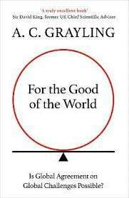 For the Good of the World: Why Our Planet's Crises Need Global Agree - A. C. Grayling
