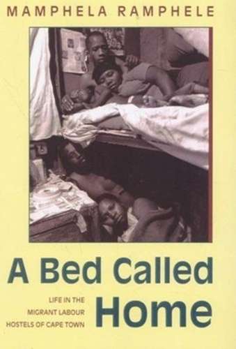 A Bed Called Home: Life in the Migrant Labour Hostels of Cape Town - RAMPHELE,M