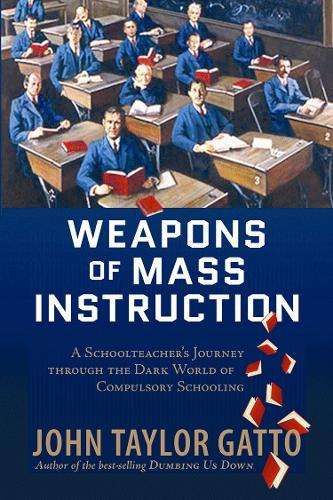 Weapons of Mass Instruction - John Taylor Gatto
