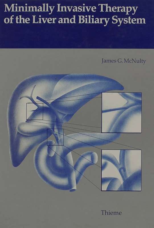 Minimally Invasive Therapy of the Liver and Bilinary System - James G McNulty