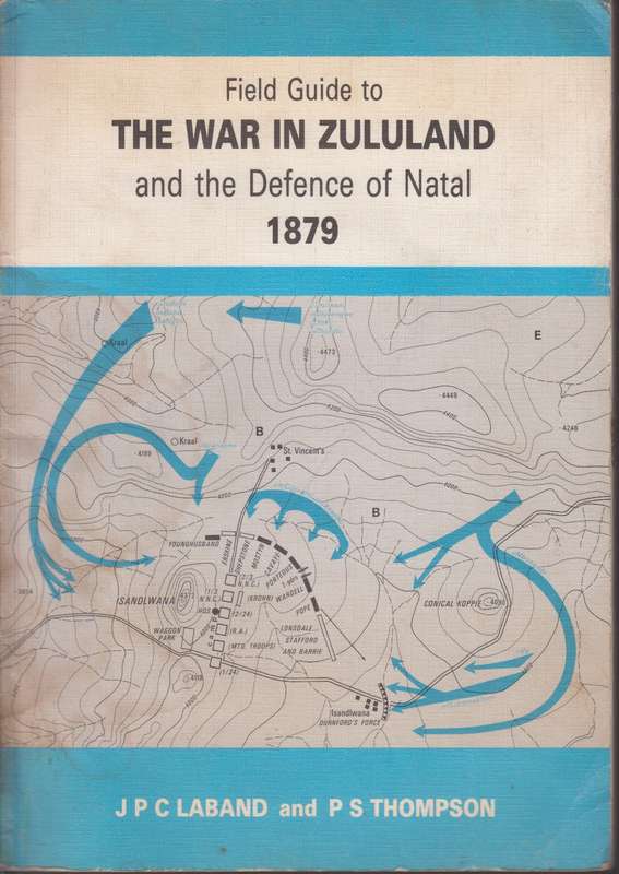 Field Guide to the War in Zululand and the Defence of Natal, 1879 - Laband, J. P. C.; Thompson,