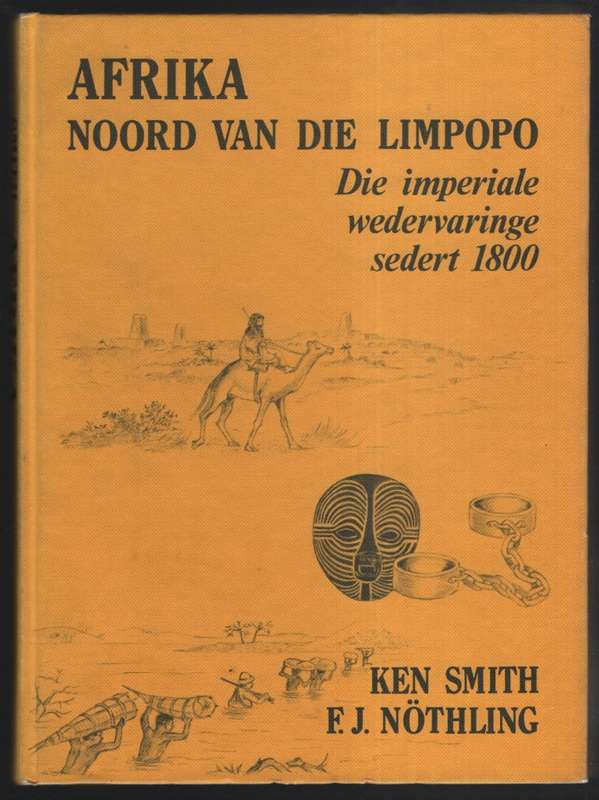Afrika Noord van die Limpopo: Die Imperiale Wedervaringe sedert 1800 - Smith, Ken; NÃ¶thling, F...
