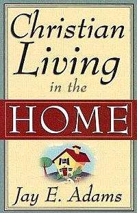 Christian Living in the Home - Jay Edward Adams