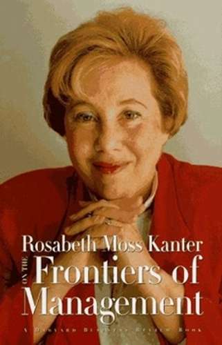Rosabeth Moss Kanter on the Frontiers of Management - Rosabeth Moss Kanter