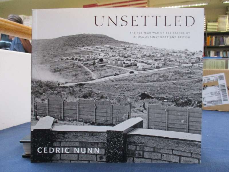 Unsettled: The 100 Year War of Resistance by Xhosa Against the Boer  - Nunn, Cedric