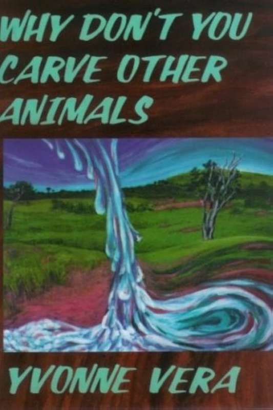 Why Don't You Carve Other Animals? - Yvonne Vera