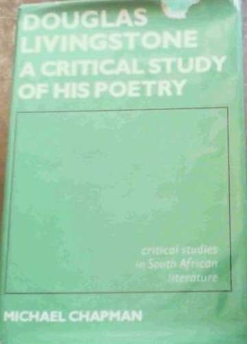 Douglas Livingstone: a Critical Study of His Poetry - CHAPMAN,M