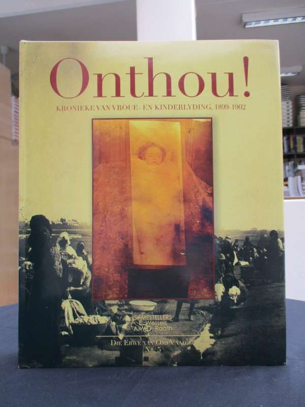 Onthou! Kronieke van Vroue- en Kinderlyding, 1899-1902. Die Erwe van - Wessels, E.; Raath, A. W. G.