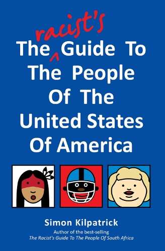 The Racistâs Guide to the People of the United States of America - Simon Kilpatrick