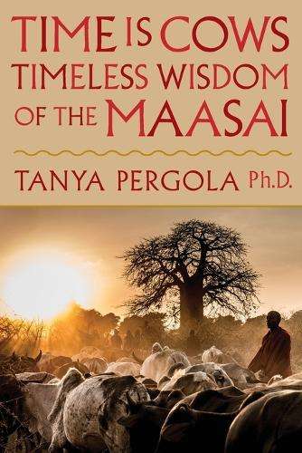 Time is Cows. Timeless Wisdom of the Maasai - Pergola, Tanya