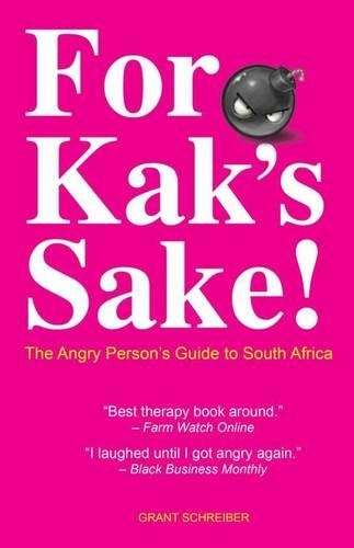 For Kak's Sake! the Angry Person's Guide to South Africa - Grant Schreiber