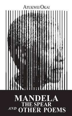 Mandela the Spear and Other Poems - Atukwei Okai