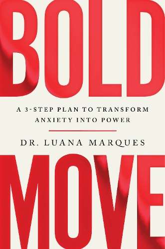 Bold Move: A 3-step plan to transform anxiety into power - Dr Luana Marques
